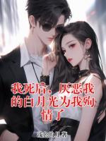 我死后，厌恶我的白月光为我殉情了